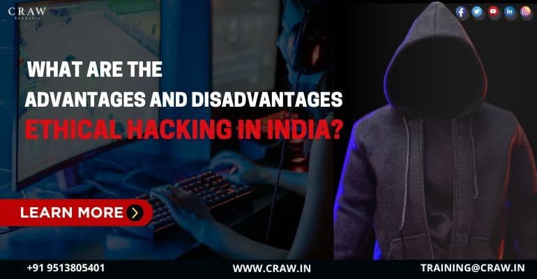 What are the Advantages and Disadvantages of Ethical Hacking in India?