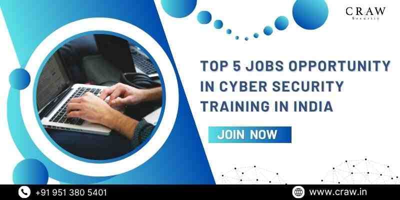Top 5 Jobs Opportunity in Cyber Security Training in India [2025] - Craw Security