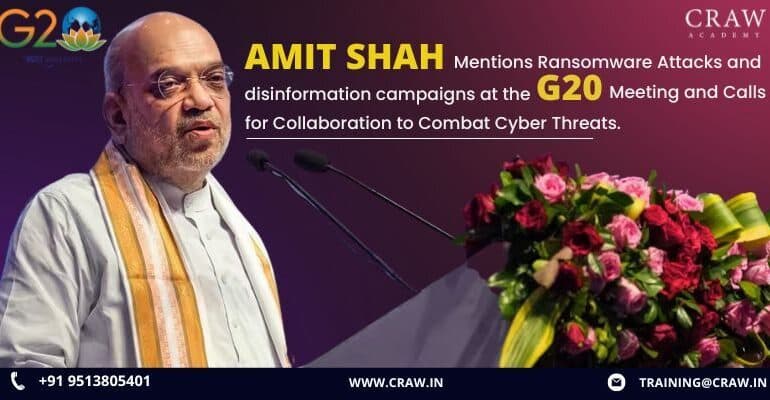 Amit Shah mentions ransomware attacks and disinformation campaigns at the G20 meeting and calls for collaboration to combat cyber threats. - Craw Security